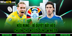 Kèo Rung – Bí Quyết Bắt Kèo Chuẩn Cho Người Dùng WIN678