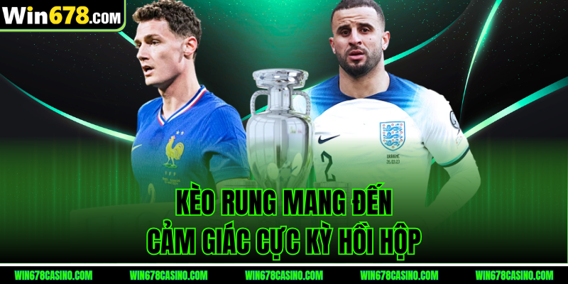 Kèo rung mang đến cảm giác cực kỳ hồi hộp Kèo rung mang đến cảm giác cực kỳ hồi hộp